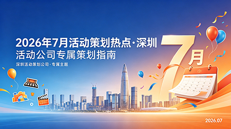 7月活动热点：深圳活动策划公司的夏日新机遇